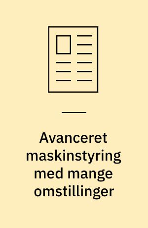 Avanceret maskinstyring med mange omstillinger : samarbejde er nøgleordet, når en avanceret maskinstyring skal bygges op fra bunden