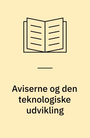 Aviserne og den teknologiske udvikling : rapport udarbejdet for Statsministeriets Medieudvalg