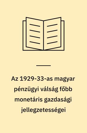Az 1929-33-as magyar pénzügyi válság főbb monetáris gazdasági jellegzetességei