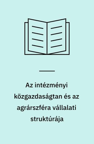 Az intézményi közgazdaságtan és az agrárszféra vállalati struktúrája