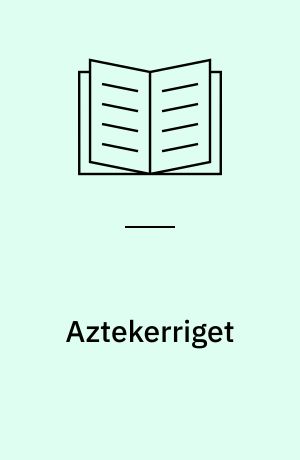 Aztekerriget : aztekernes verden var styret af grusomme guder, som kun kunne formildes med blodet fra jomfruer og krigsfanger