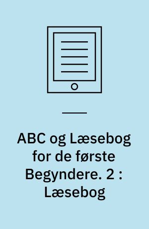 ABC og Læsebog for de første Begyndere : efter "Børnebog til Undervisning i Skrivning og Læsning af en gammel Skolemand". 2 : Læsebog