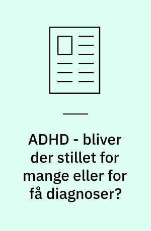 ADHD - bliver der stillet for mange eller for få diagnoser?