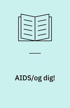 AIDS/og dig! : en bog om AIDS og hvad man skal gøre for at undgå at blive smittet