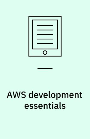 AWS development essentials : design and build flexible, highly scalable, and cost-effective applications using Amazon web services