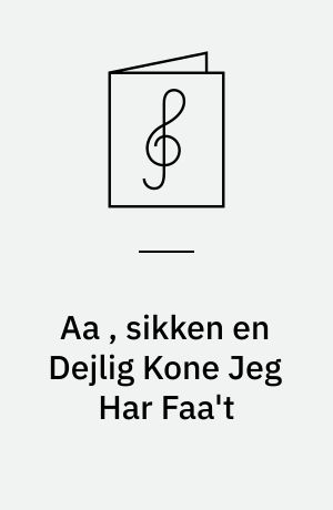 Aa , sikken en Dejlig Kone Jeg Har Faa't : (Mel.: St. Hans Ormene) : Synges af Hr. Skuespiller Harald Bruhn