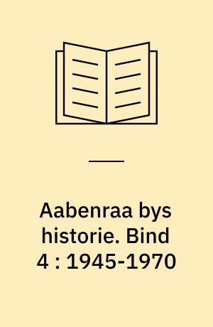 Aabenraa bys historie. Bind 4 : 1945-1970 : fra købstad til storkommune