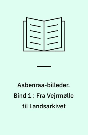Aabenraa-billeder. Bind 1 : Fra Vejrmølle til Landsarkivet