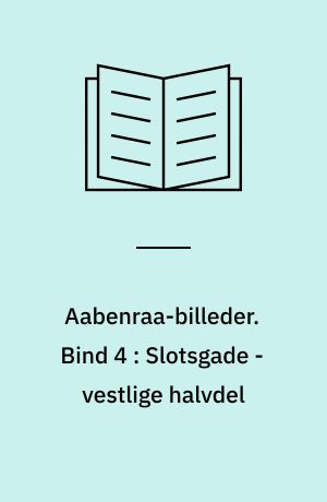Aabenraa-billeder. Bind 4 : Slotsgade - vestlige halvdel