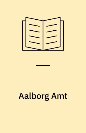 Aalborg Amt : historiske og personalhistoriske oplysninger om land og by