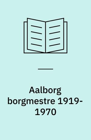 Aalborg borgmestre 1919-1970 : Aalborgs første folkevalgte borgmestre : P. Hansen, A. F. Olsen, Marinus Jørgensen, Marius Andersen, Jens Jensen og Thorvald Christensen