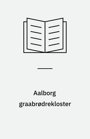 Aalborg gråbrødrekloster : marked, by og kloster