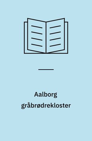 Aalborg gråbrødrekloster : marked, by og kloster