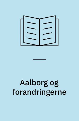 Aalborg og forandringerne : fotos fra byen