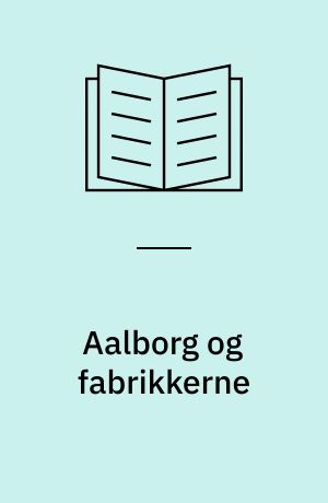 Aalborg og fabrikkerne : byvækst i 1890erne