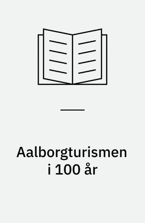 Aalborgturismen i 100 år : fra forening til forretning