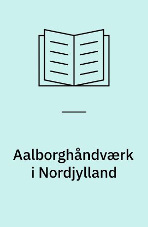 Aalborghåndværk i Nordjylland : om håndværkernes virksomhed uden for byen indtil 1861