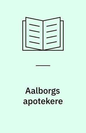 Aalborgs apotekere : fra medicinkræmmere til medicinkontrollører