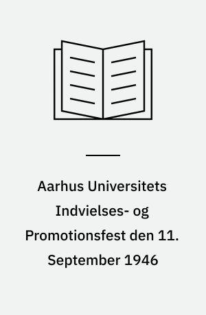 Aarhus Universitets Indvielses- og Promotionsfest den 11. September 1946 : Beretning udg. efter Aarhus Universitets Lærerforsamlings Foranstaltning af Universitetets Rektor