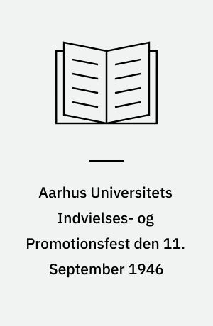 Aarhus Universitets Indvielses- og Promotionsfest den 11. September 1946 : Beretning udg. efter Aarhus Universitets Lærerforsamlings Foranstaltning af Universitetets Rektor