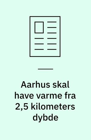 Aarhus skal have varme fra 2,5 kilometers dybde