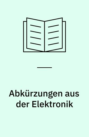Abkürzungen aus der Elektronik : Abkürzungen (Kunstwörter) auf ihre ursprüngliche Schreibweise zurückgeführt und erklärt