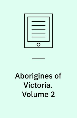 Aborigines of Victoria : With Notes Relating to the Habits of the Natives of Other Parts of Australia and Tasmania Compiled from Various Sources for the Government of Victoria. Volume 2