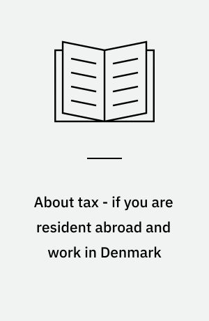 About tax - if you are resident abroad and work in Denmark