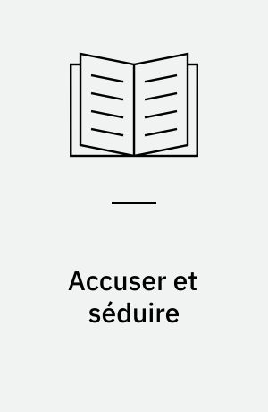 Accuser et séduire : essais sur Jean-Jacques Rousseau