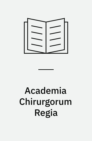 Academia Chirurgorum Regia : Det kongelige kirurgiske Akademi 1787-1987