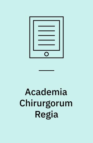 Academia Chirurgorum Regia : Det kongelige kirurgiske Akademi 1787-1987