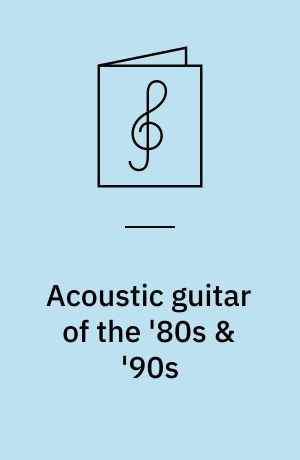 Acoustic guitar of the '80s & '90s : a step-by-step breakdown of acoustic guitar styles and techniques ...