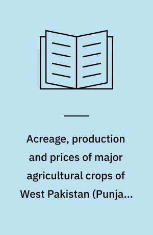 Acreage, production and prices of major agricultural crops of West Pakistan (Punjab): 1931-59