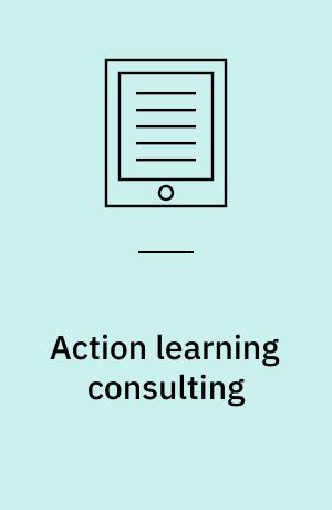 Action learning consulting : strategisk proceskonsultation i teori og praksis