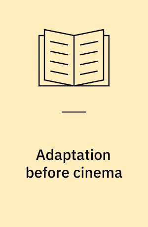 Adaptation before cinema : literary and visual convergence from antiquity through the nineteenth century