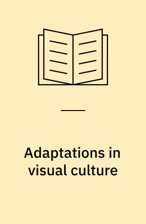 Adaptations in visual culture : images, texts, and their multiple worlds