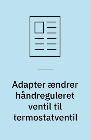 Adapter ændrer håndreguleret ventil til termostatventil