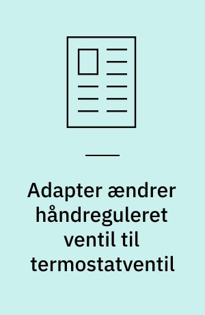 Adapter ændrer håndreguleret ventil til termostatventil