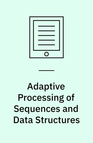 Adaptive Processing of Sequences and Data Structures : International Summer School on Neural Networks, "E.R. Caianiello", Vietri sul Mare, Salerno, Italy, September 6-13, 1997, Tutorial Lectures