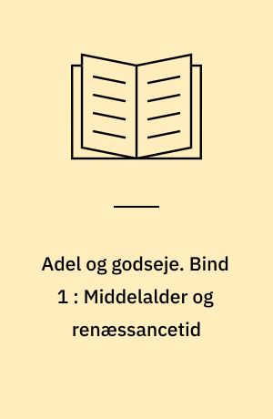 Adel og godseje : adelsleksikon. Bind 1 : Middelalder og renæssancetid