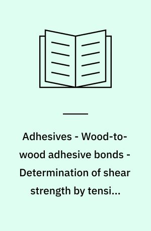 Adhesives - Wood-to-wood adhesive bonds - Determination of shear strength by tensile loading