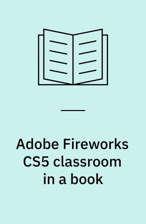 Adobe Fireworks CS5 classroom in a book : the official training workbook from Adobe Systems