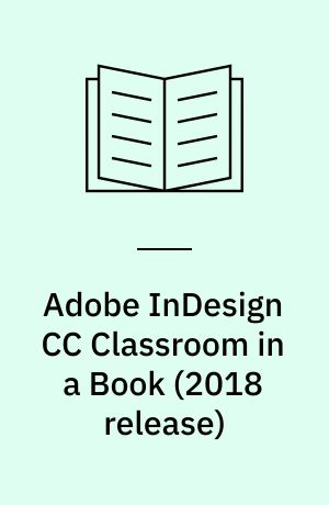 Adobe InDesign CC Classroom in a Book (2018 release) : the official training workbook from Adobe