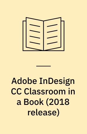 Adobe InDesign CC Classroom in a Book (2018 release) : the official training workbook from Adobe