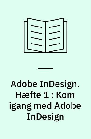 Adobe InDesign. Hæfte 1 : Kom igang med Adobe InDesign