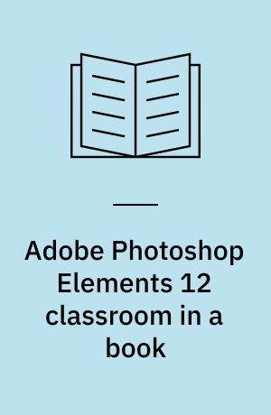 Adobe Photoshop Elements 12 classroom in a book : the official training workbook from Adobe Systems
