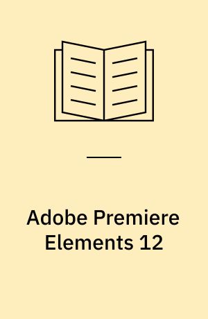 Adobe Premiere Elements 12 : the official training workbook from Adobe Systems