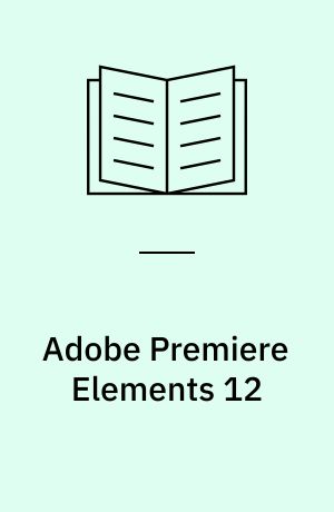 Adobe Premiere Elements 12 : the official training workbook from Adobe Systems