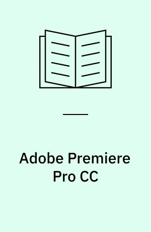 Adobe Premiere Pro CC : classroom in a book : the official training workbook from Adobe
