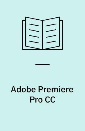 Adobe Premiere Pro CC : classroom in a book : the official training workbook from Adobe